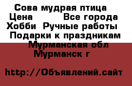 Сова-мудрая птица › Цена ­ 550 - Все города Хобби. Ручные работы » Подарки к праздникам   . Мурманская обл.,Мурманск г.